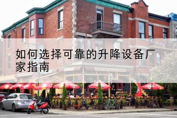 雁塔电动升降机厂家-如何选择可靠的升降设备厂家指南
